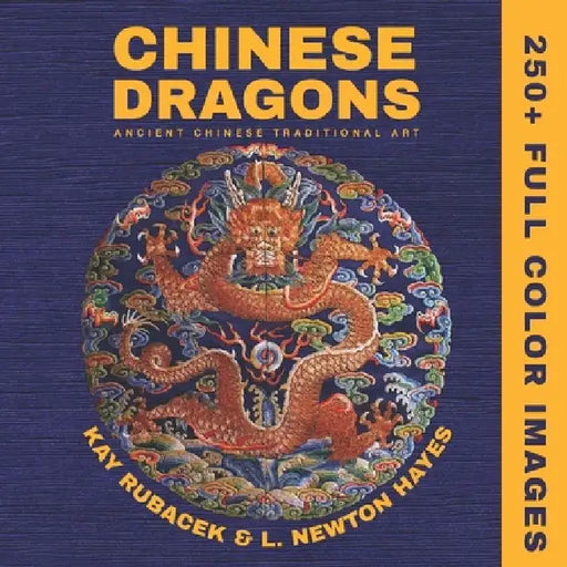 Chinese Dragons: A Mythical Creatures Art Book: Encyclopedia of Chinese Dragons: A Visual Archive of Ancient Art, Mythical Symbols, and Imperial Legac by Newton Hayes