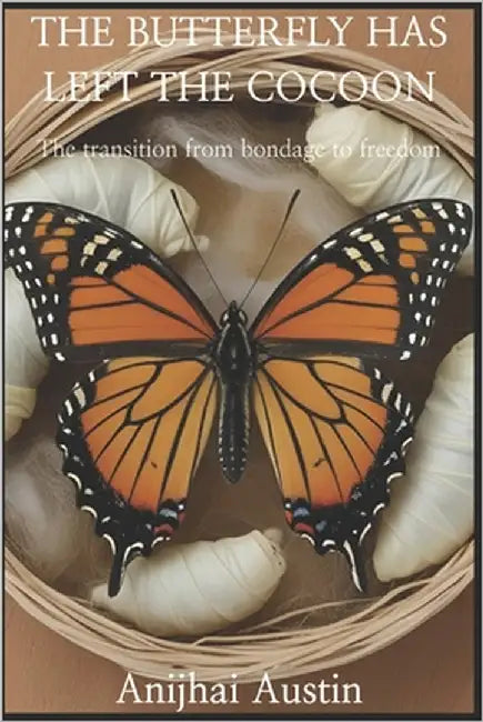 The Butterfly Has left the Cocoon: The transition from a life in bondage to freedom by Austin, Anijhai T.