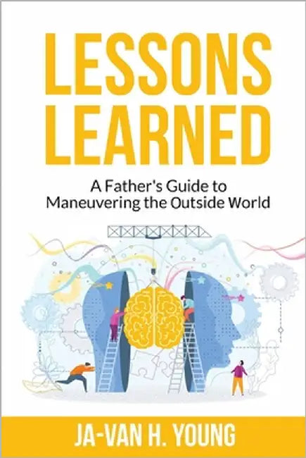 Lessons Learned: A Father's Guide to Maneuvering the Outside World.: Lessons Learned by Young, Ja-Van Hakeem