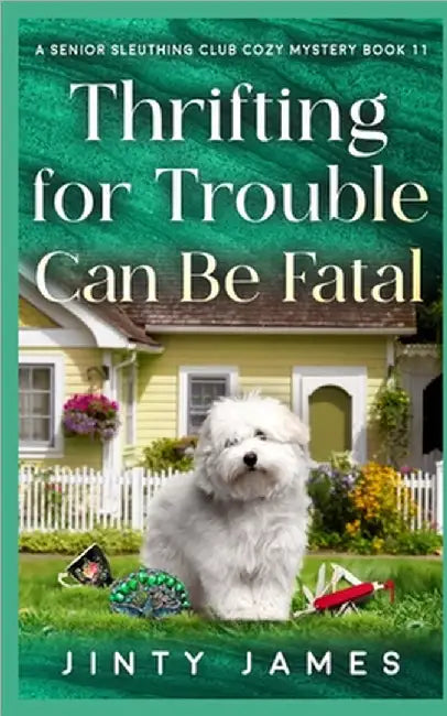 Thrifting For Trouble Can Be Fatal: A Senior Sleuthing Club Cozy Mystery Book 11 by James, Jinty