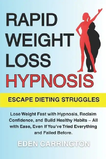 Rapid Weight Loss Hypnosis: Lose Weight Fast with Hypnosis, Reclaim Your Confidence, and Build Healthy Habits - All with Ease, Even If You've Tried Ev by Eden Carrington