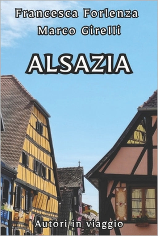 Autori in viaggio: Alsazia by Marco Girelli, Francesca Forlenza