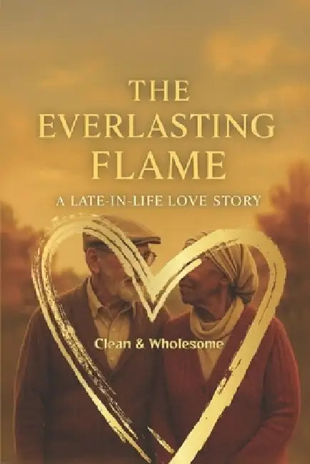 The Everlasting Flame: A Late-in-Life Love Story of Family & Legacy: An Uplifting Clean Romance Novel About Second Chances, Community, and Timeless Lo by Rabea Hadi