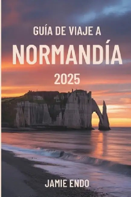Guía de Viaje a Normandía 2025: Historias entre mareas y piedras by Jamie Endo