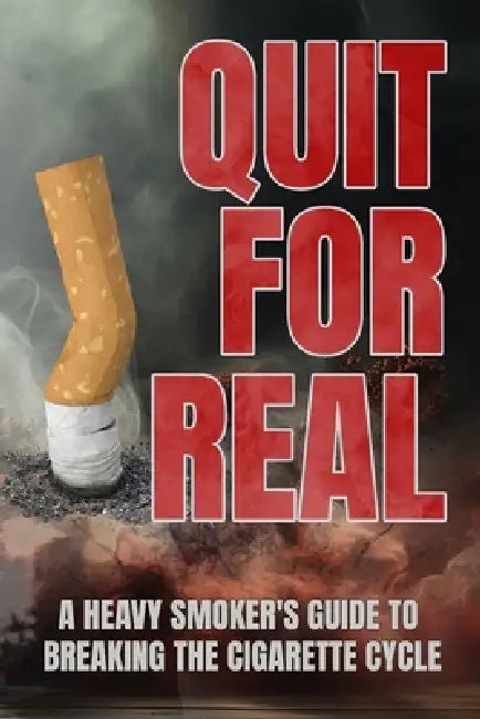 Quit for Real: A Heavy Smoker's Guide to Breaking the Cigarette Cycle: Overcoming Two Decades of Nicotine Dependence! by Johnathan Litson