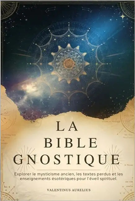 La Bible Gnostique: Explorer le mysticisme ancien, les textes perdus et les enseignements ésotériques pour l'éveil spirituel. by Aurelius, Valentinus