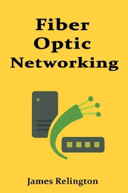 The Fundamentals of Fiber Optic Networking by James Relington