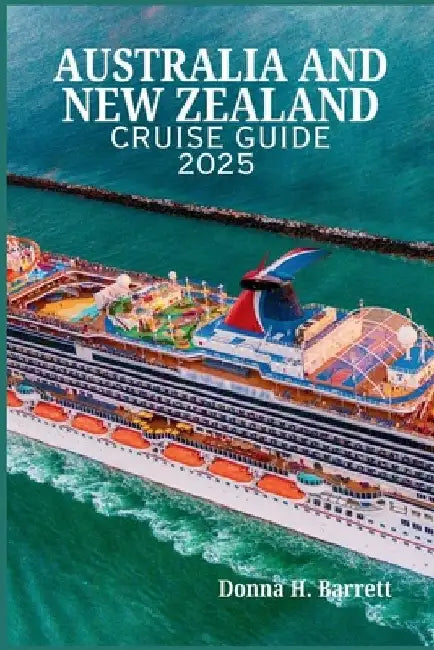 Australia and New Zealand Cruise Guide 2025: Everything You Need to Know Before Embarking on Your Journey by Freya Bryant