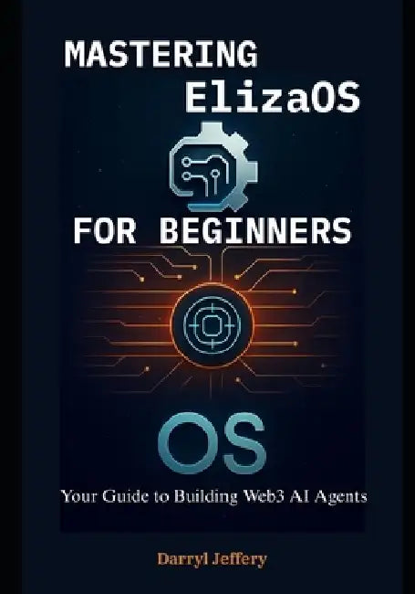 Mastering ElizaOS for Beginners: Your Guide to Building Web3 AI Agents by Darryl Jeffery