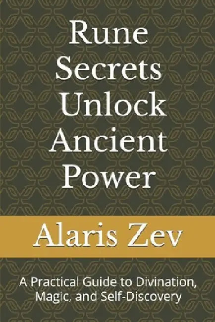 Rune Secrets - Unlock Ancient Power: A Practical Guide to Divination, Magic, and Self-Discovery by Alaris Zev