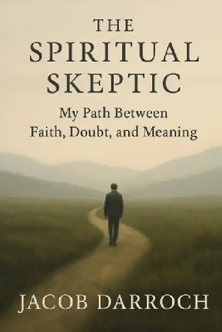 The Spiritual Skeptic: How Belief Evolves and Why Letting Go Doesn't Mean Giving Up Meaning by Jacob Darroch