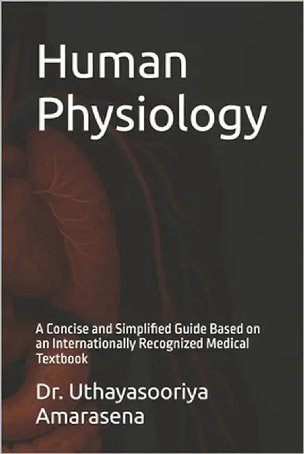 Human Physiology: A Concise and Simplified Guide Based on an Internationally Recognized Medical Textbook by Amarasena, Uthayasooriya