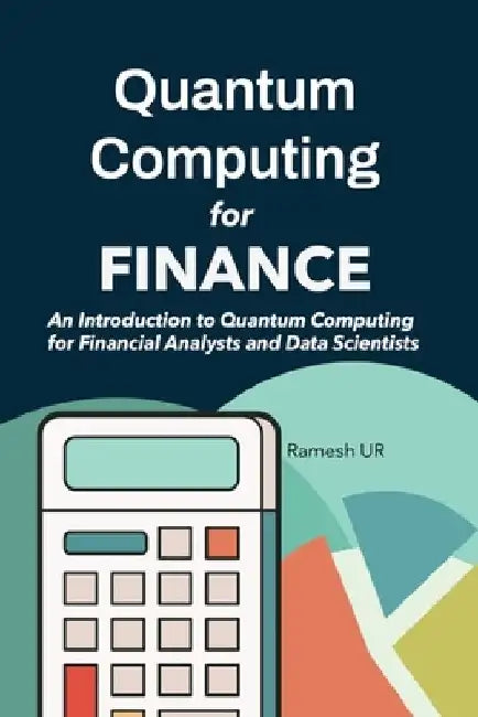 Quantum Computing for Finance: An Introduction to Quantum Computing for Financial Analysts and Data Scientists by Ramesh Ur
