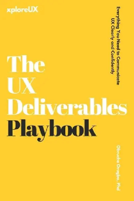 The UX Deliverables Playbook: Everything You Need to Communicate UX Clearly and Confidently by Obruche Orugbo