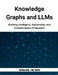 Knowledge Graphs and LLMs: Building Intelligent, Explainable, and Context-Aware AI Systems by Hawke Nexon