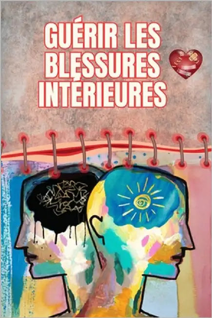 Guérir les blessures intérieures: Le chemin vers la paix, la résilience et la liberté émotionnelle: Un guide complet pour transformer ses blessures du by Ch-D