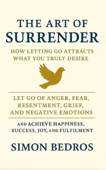 The Art of Surrender: How Letting Go Attracts What You Truly Desire  by Simon Bedros