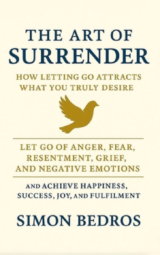 The Art of Surrender: How Letting Go Attracts What You Truly Desire  by Simon Bedros