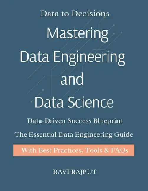 Mastering Data Engineering and Data Science: Data Engineering Demystified Think Like a Data Scientist Real-World Data Science for Everyone The Data En by Ravi Rajput