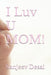 I Luv U MOM! by Prabhat Kumar Desai