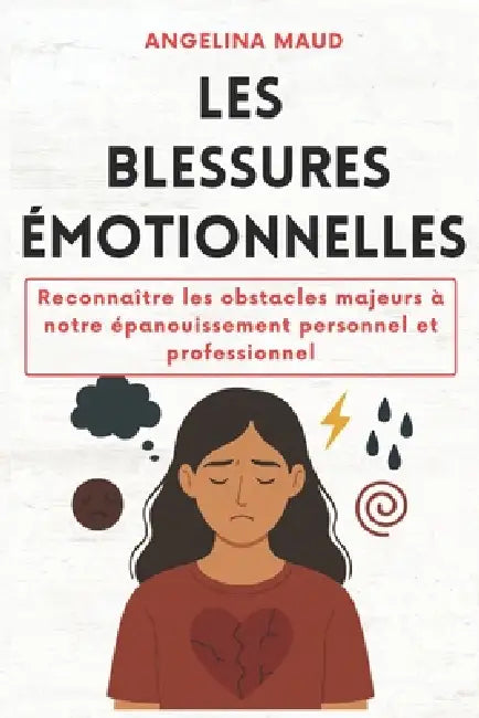Les blessures émotionnelles: Reconnaître les obstacles majeurs à notre épanouissement personnel et professionnel by Angelina Maud