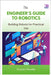 The Engineer's Guide to Robotics: Building Robots for Practical Use by McSally, Krysten