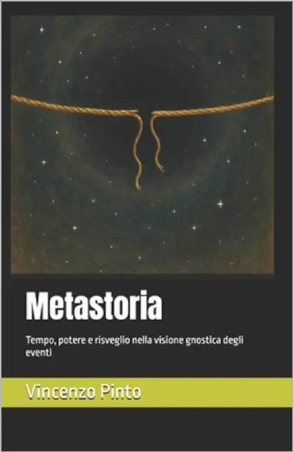 Metastoria: Tempo, potere e risveglio nella visione gnostica degli eventi by Pinto, Vincenzo
