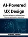 AI-Powered UX Design: A Practical Guide to Building Smart, Ethical, and Intuitive Interfaces by Hawke Nexon