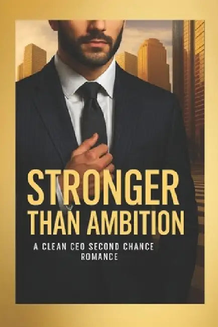 Stronger Than Ambition: A Clean CEO Second Chance Romance: A Heartfelt Story of Marriage, Fatherhood, and Finding Balance by Rabea Hadi