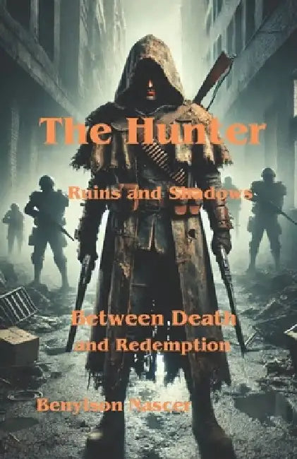 The Hunter: Ruins and Shadows: Between Death and Redemption by Benylson Nascer