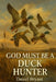 God Must Be a Duck Hunter: The Call of a Lifetime by Daniel Bryant