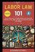 Labor Law 101: The Ultimate Guide to Understanding Legal Rules and Principles in the Labor Law Code Explained with Ease Like a Pro (Book 2). by Richard Lexington