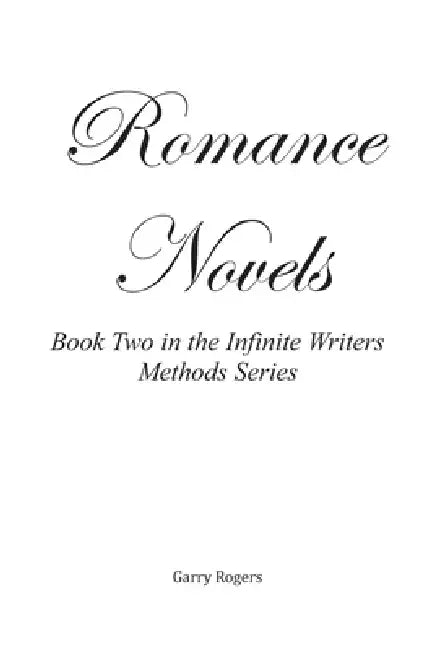 Romance Novels: Book One in the Infinite Writers Methods Series by Garry Rogers