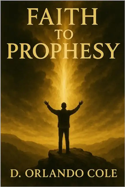 Faith to Prophesy by Cole, D. Orlando