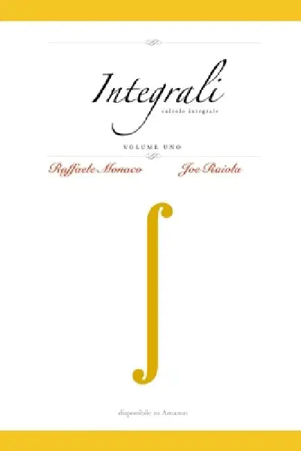 Integrali Vol.1: Calcolo Integrale by Joe Raiola, Raffaele Monaco