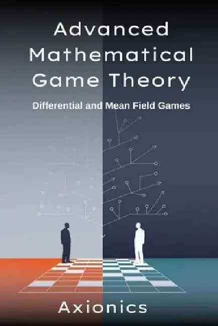 Advanced Mathematical Game Theory: Differential and Mean Field Games (Continuous-time strategies, HJB equations, mean field equilibrium, finance and m by Axionics Ltd