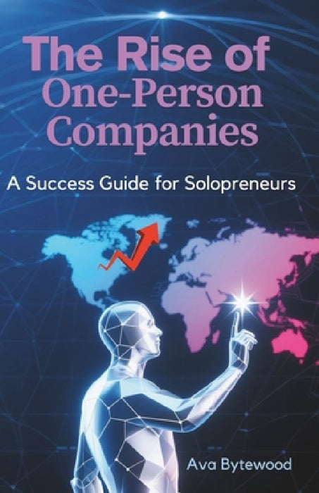 The Rise of One-Person Companies: A Success Guide for solopreneurs  by Ava Bytewood
