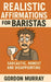 Realistic Affirmations for Baristas: A Sarcastic Shot of Positivity for the Coffee-Fueled Chaos of Café Life by Gordon Murray