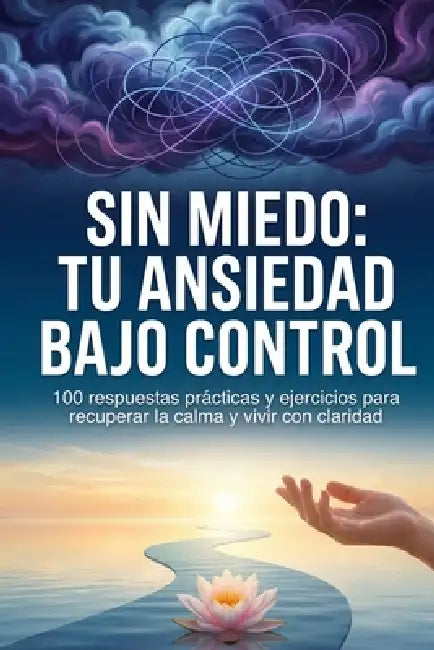 Sin miedo: Tu ansiedad bajo control: 100 respuestas prácticas y ejercicios para recuperar la calma y vivir con claridad by Jessica Windsund