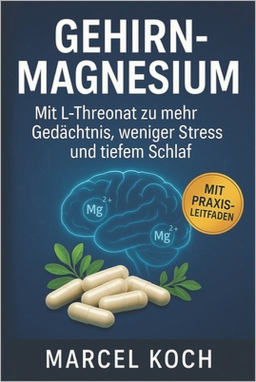 Gehirn-Magnesium Mit L-Threonat zu mehr Gedächtnis, weniger Stress und tiefem Schlaf: Gedächtnis, Konzentration, Stressabbau & erholsamer Schlaf Neuro by Marcel Koch