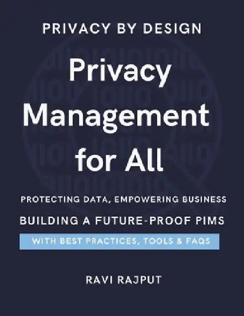 Privacy Management for All (PIMS): Privacy First: The Smart Guide to Information Security Secure Your World: A PIMS Approach to Privacy The Art of Pri by Ravi Rajput