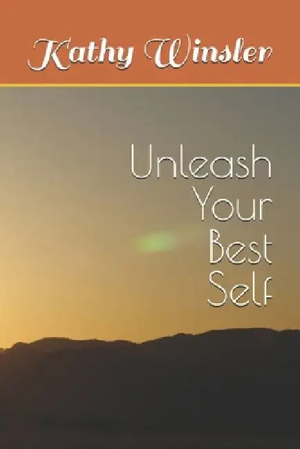 Unleash Your Best Self by Kathy Winsler