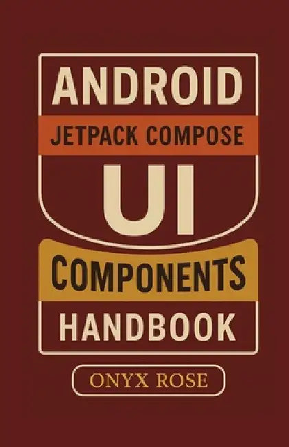 Android Jetpack Compose UI Components Handbook by Onyx Rose