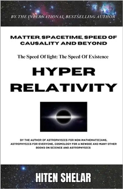 Hyper Relativity: The Speed Of Light Is The Speed Of Existence. by Shelar, Hiten