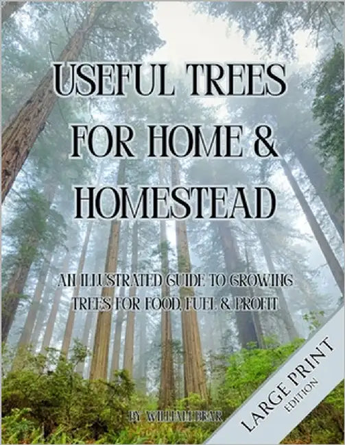 Useful Trees for Home & Homestead: An Illustrated Guide to Growing Trees for Food, Fuel, and Profit: Large Print Edition by Bear, William