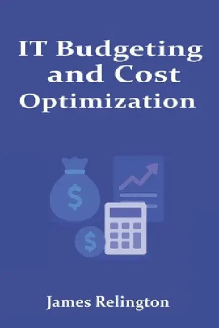 IT Budgeting and Cost Optimization for Infrastructure Teams by James Relington