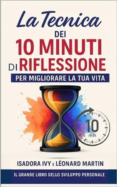La Tecnica dei 10 Minuti di Riflessione per Migliorare la Tua Vita: Il grande libro dello sviluppo personale by Martin, Léonard