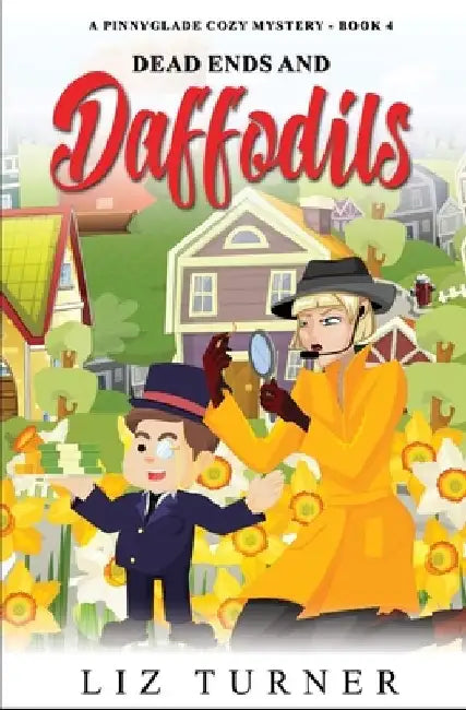 Dead Ends and Daffodils: A Pinnyglade Cozy Mystery - Book 4 by Liz Turner