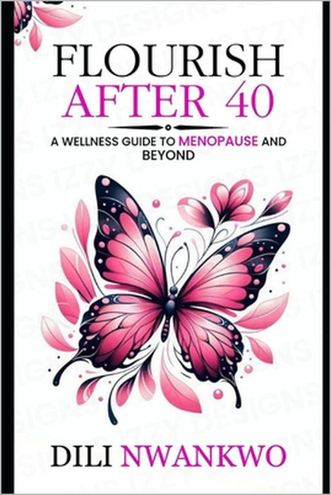 Flourish After 40: A Wellness Guide to Menopause and Beyond by DILI Nwankwo