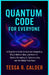 Quantum Code for Everyone: A Beginner's Guide to Quantum Computing, Why It Matters Now, and How It's Quietly Disrupting AI, Cybersecurity, and the Glo by Tessa R. Calder
